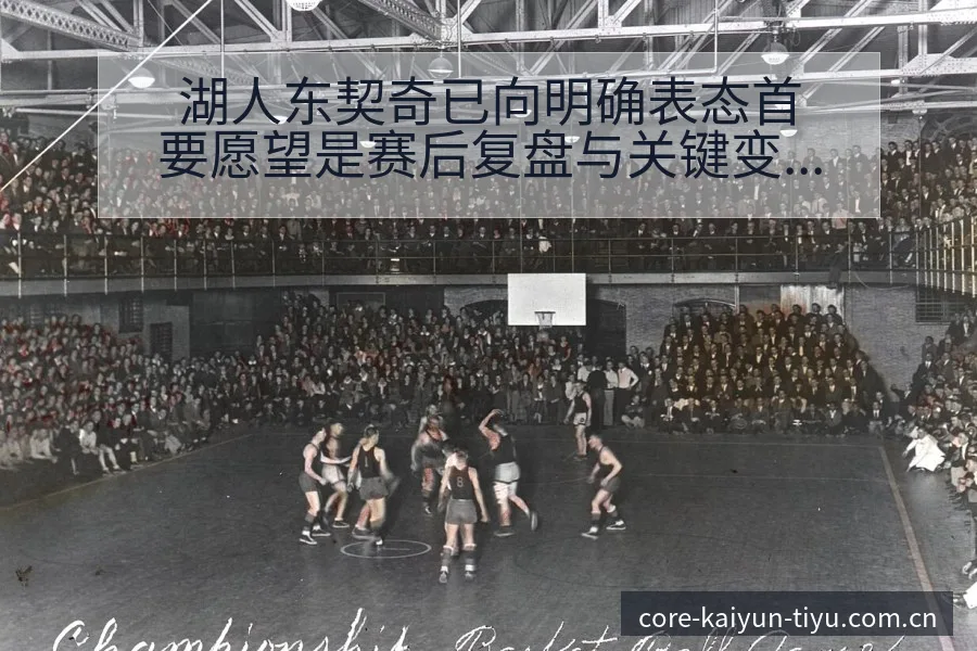 湖人东契奇已向明确表态首要愿望是赛后复盘与关键变化分析 - 开云体育