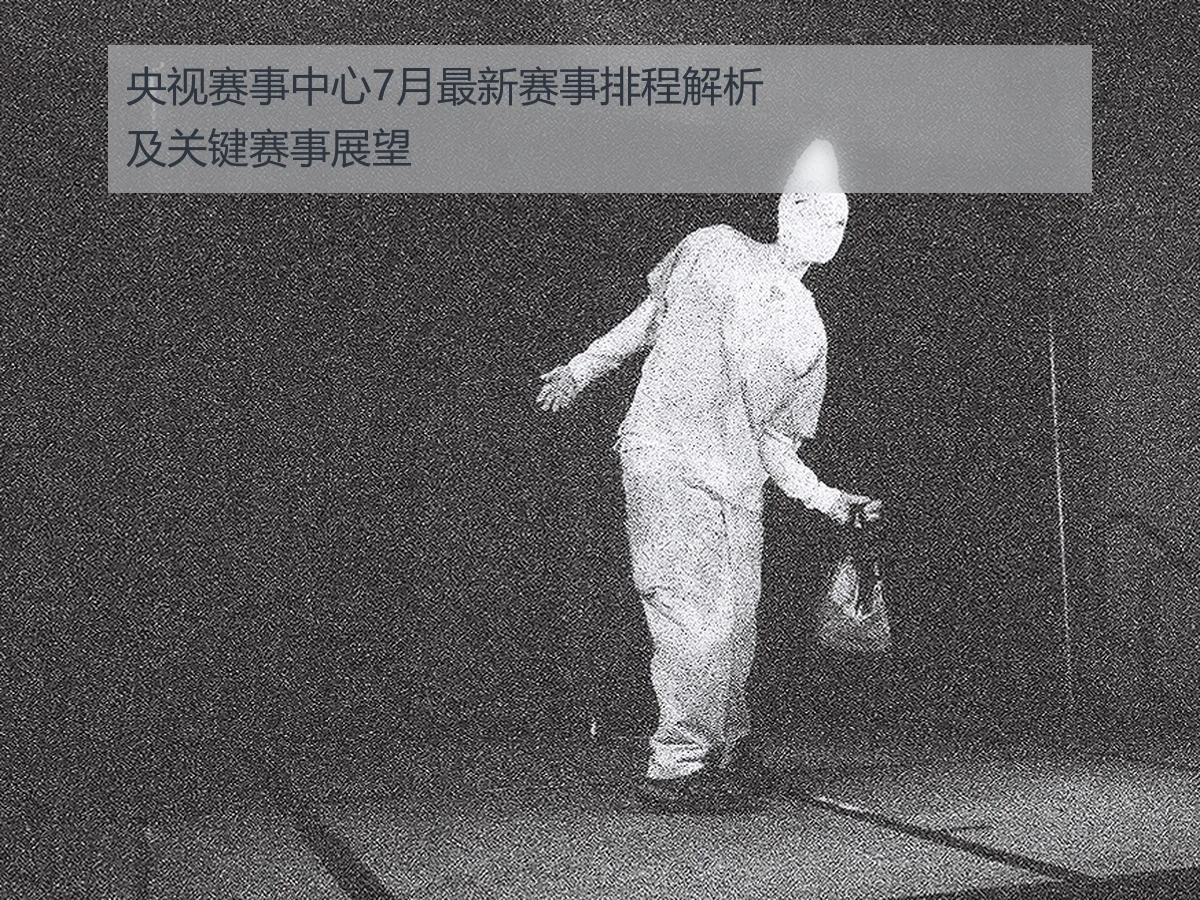 央视赛事中心7月最新赛事排程解析及关键赛事展望